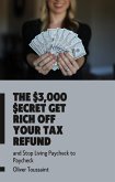 The $3,000 $ecret Get Rich Off Your Tax Refund (eBook, ePUB)