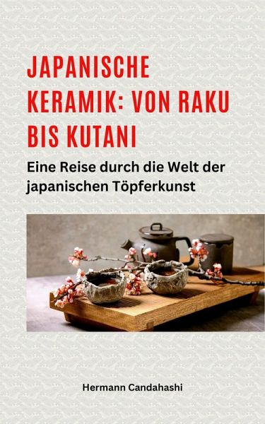 Japanische Keramik: Von Raku bis Kutani - Eine Reise durch die Welt der japanischen Töpferkunst (eBook, ePUB)