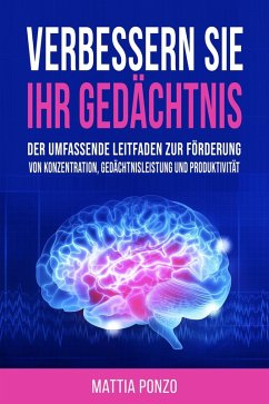 Cover Verbessern Sie Ihr Gedächtnis: Der umfassende Leitfaden zur Förderung von Konzentration, Gedächtnisleistung und Produktivität (eBook, ePUB)