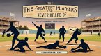 The Greatest Players You Never Heard Of (eBook, ePUB)