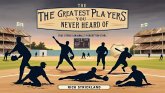 The Greatest Players You Never Heard Of (eBook, ePUB) The Greatest Players You Never Heard Of (eBook, ePUB)