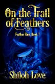 On the Trail of Feathers (Feather Blue, #7) (eBook, ePUB) On the Trail of Feathers (Feather Blue, #7) (eBook, ePUB)