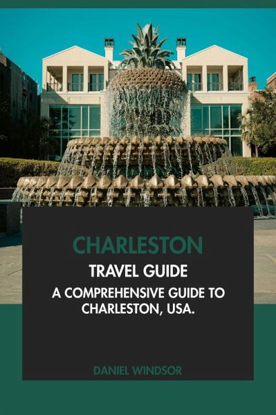 Charleston Travel Guide: A Comprehensive Guide to Charleston, USA (eBook, ePUB) Charleston Travel Guide: A Comprehensive Guide to Charleston, USA (eBook, ePUB)