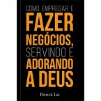Como empregar e fazer negócios, servindo e adorando a Deus (eBook, ePUB)
