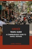 Hanoi Travel Guide: A Comprehensive Guide to Hanoi, Vietnam (eBook, ePUB)