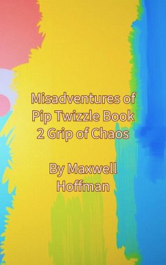 Misadventures of Pip Twizzle Book 2 Grip of Chaos (eBook, ePUB) - Hoffman, Maxwell