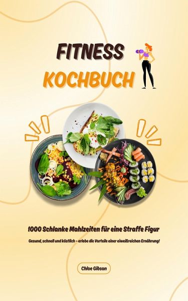 Fitness Kochbuch: 1000 Mahlzeiten für eine Straffe Figur (eBook, ePUB)