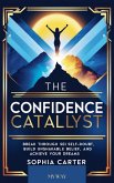 The Confidence Catalyst: Break Through Self-Doubt, Build Unshakable Belief, and Achieve Your Dreams (eBook, ePUB)