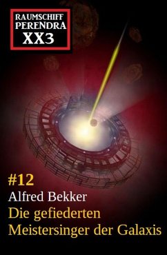 Die gefiederten Meistersinger der Galaxis: Raumschiff Perendra XX3 - Band 12 (eBook, ePUB) - Bekker, Alfred