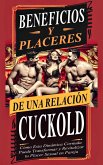 Beneficios y Placeres de una Relación Cuckold Cómo Esta Dinámica Cornuda Puede Transformar y Revitalizar tu Placer Sexual en Pareja (eBook, ePUB)