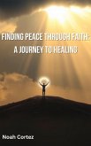 Finding Peace Through Faith: A Journey to Healing (eBook, ePUB) Finding Peace Through Faith: A Journey to Healing (eBook, ePUB)