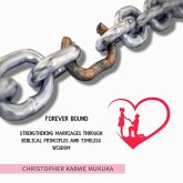 Forever Bound: Strengthening Marriages through Biblical Principles and Timeless Wisdom (eBook, ePUB) Forever Bound: Strengthening Marriages through Biblical Principles and Timeless Wisdom (eBook, ePUB)