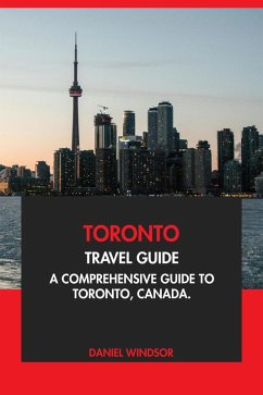 Toronto Travel Guide: A Comprehensive Guide to Toronto, Canada (eBook, ePUB) - Windsor, Daniel