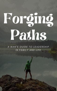 Forging Paths: Man's Guide to Leadership in Family and Life (eBook, ePUB) - Kerneal, de Martrice