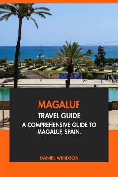 Magaluf Travel Guide: A Comprehensive Guide to Magaluf, Spain (eBook, ePUB) - Windsor, Daniel