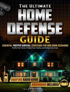The Ultimate Home Defense Guide: Fortify Your Home, Protect Your Family, and Outlast Any Crisis, Essential Prepper Survival Strategies for Grid Down Scenarios (eBook, ePUB) - Marshall, Trent