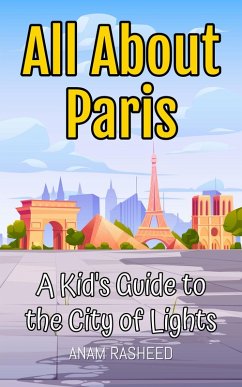 All About Paris: A Kid's Guide to the City of Lights (Educational Books For Kids, #1) (eBook, ePUB) - Rasheed, Anam