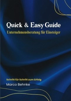 Quick & Easy Guide Unternehmensberatung für Einsteiger - Behnke, Marco