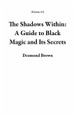 The Shadows Within: A Guide to Black Magic and Its Secrets (Fiction, #1) (eBook, ePUB) The Shadows Within: A Guide to Black Magic and Its Secrets (Fiction, #1) (eBook, ePUB)