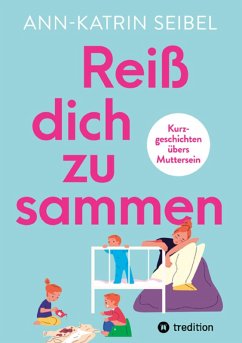 Cover Reiß dich zusammen - Über die Herausforderungen und Veränderungen, die Mutterschaft mit sich bringt (eBook, ePUB)