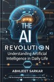 The AI Revolution: Understanding Artificial Intelligence in Daily Life (eBook, ePUB) The AI Revolution: Understanding Artificial Intelligence in Daily Life (eBook, ePUB)