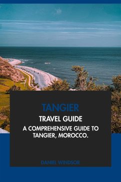 Tangier Travel Guide: A Comprehensive Guide to Tangier, Morocco (eBook, ePUB) - Windsor, Daniel