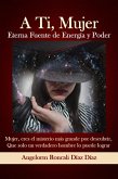 A Ti, Mujer Eterna Fuente de Energía y Poder (eBook, ePUB)