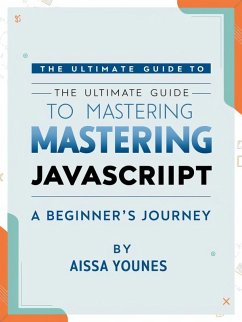 The Ultimate Guide to Mastering JavaScript: A Beginner's Journey (eBook, ePUB) - Younes, Aissa