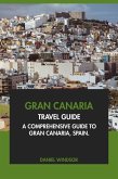 Gran Canaria Travel Guide: A Comprehensive Guide to Gran Canaria, Spain (eBook, ePUB) Gran Canaria Travel Guide: A Comprehensive Guide to Gran Canaria, Spain (eBook, ePUB)