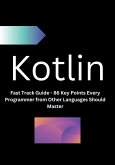 Kotlin Fast Track Guide - 86 Key Points Every Programmer from Other Languages Should Master (eBook, ePUB)