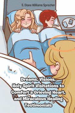 Dreams, Visions, Holy Spirit Visitations to Comfort a Grieving Heart, and Miraculous Healing Testimonials (eBook, ePUB) - Williams Sprecher, S. Diane