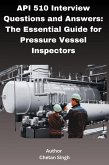 API 510 Interview Questions and Answers: The Essential Guide for Pressure Vessel Inspectors (eBook, ePUB)