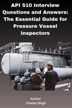 API 510 Interview Questions and Answers: The Essential Guide for Pressure Vessel Inspectors (eBook, ePUB) - Singh, Chetan