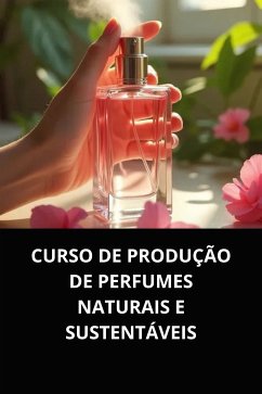 Cover CURSO DE PRODUÇÃO DE PERFUMES NATURAIS E SUSTENTÁVEIS (eBook, ePUB)
