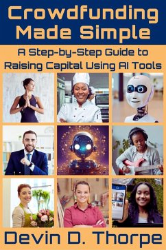 Crowdfunding Made Simple: A Step-by-Step Guide to Raising Capital Using AI Tools (eBook, ePUB) - Thorpe, Devin