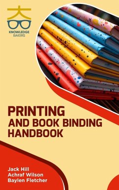 Printing and Book Binding Handbook - Hill, Jack; Wilson, Achraf; Fletcher, Baylen