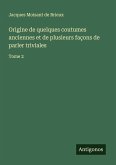 Origine de quelques coutumes anciennes et de plusieurs façons de parler triviales