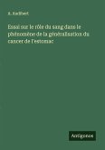 Essai sur le rôle du sang dans le phénomène de la généralisation du cancer de l'estomac Essai sur le rôle du sang dans le phénomène de la généralisation du cancer de l'estomac
