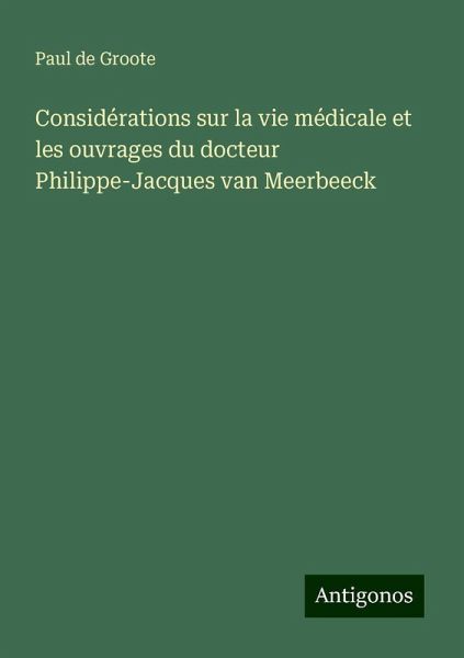 Considérations sur la vie médicale et les ouvrages du docteur Philippe-Jacques van Meerbeeck