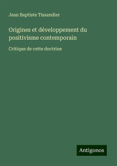 Origines et développement du positivisme contemporain - Tissandier, Jean Baptiste