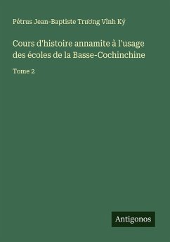 Cours d'histoire annamite à l'usage des écoles de la Basse-Cochinchine - Tr¿¿ng V¿nh Ký, Pétrus Jean-Baptiste