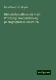 Historisches Album der Stadt Würzburg: zweiunddreissig photographische Ansichten Historisches Album der Stadt Würzburg: zweiunddreissig photographische Ansichten