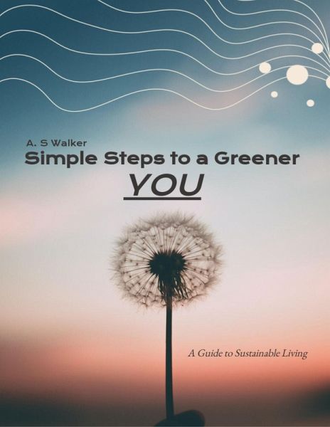 Simple Steps to a Greener You: A Guide to Sustainable Living (eBook, ePUB) Simple Steps to a Greener You: A Guide to Sustainable Living (eBook, ePUB)