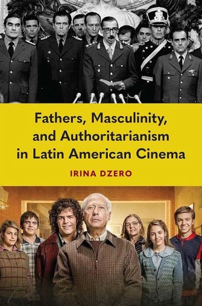 Fathers, Masculinity, and Authoritarianism in Latin American Cinema Fathers, Masculinity, and Authoritarianism in Latin American Cinema