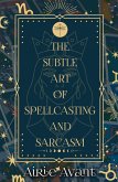The Subtle Art of Spellcasting and Sarcasm The Subtle Art of Spellcasting and Sarcasm