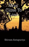 Was Close To Love
