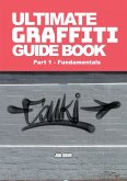 Ultimate Graffiti Guide Book Part 1 - Fundamentals Ultimate Graffiti Guide Book Part 1 - Fundamentals
