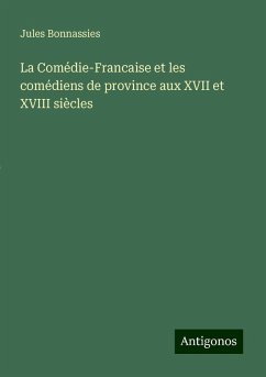 La Comédie-Francaise et les comédiens de province aux XVII et XVIII siècles - Bonnassies, Jules