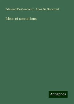 Idées et sensations - de Goncourt, Edmond; De Goncourt, Jules