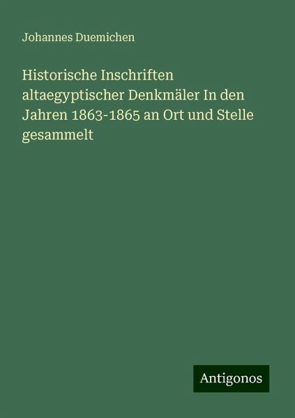 Historische Inschriften altaegyptischer Denkmäler In den Jahren 1863-1865 an Ort und Stelle gesammelt